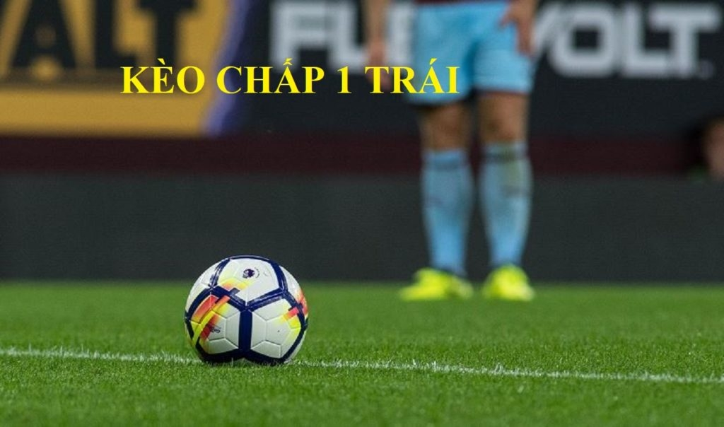 Kèo Chấp 1 Trái - Những Điều Quan Trọng Bạn Cần Biết Để Đặt Cược Hiệu Quả